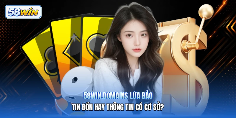 58win.domains Lừa Đảo – Tin Đồn Hay Thông Tin Có Cơ Sở?