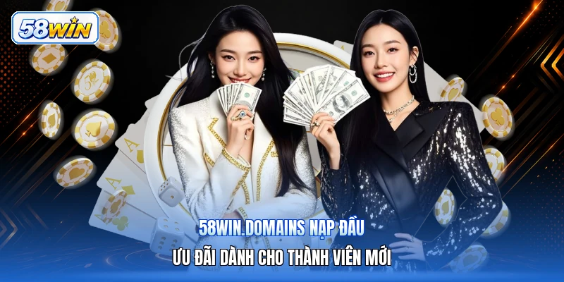 58win.domains Nạp Đầu – Ưu Đãi Dành Cho Thành Viên Mới