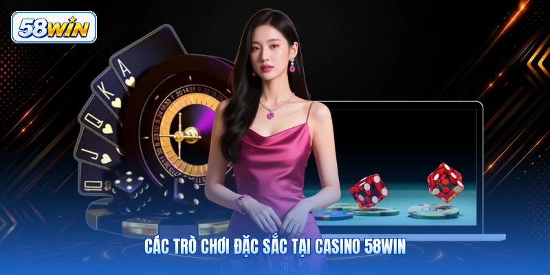Các Trò Chơi Đặc Sắc Tại Casino 58WIN