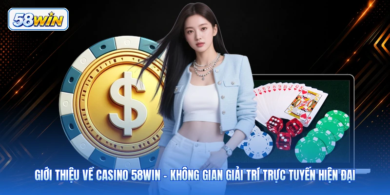 Giới Thiệu Về Casino 58WIN – Không Gian Giải Trí Trực Tuyến Hiện Đại