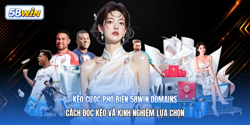 Kèo Cược Phổ Biến 58win.domains – Cách Đọc Kèo Và Kinh Nghiệm Lựa Chọn