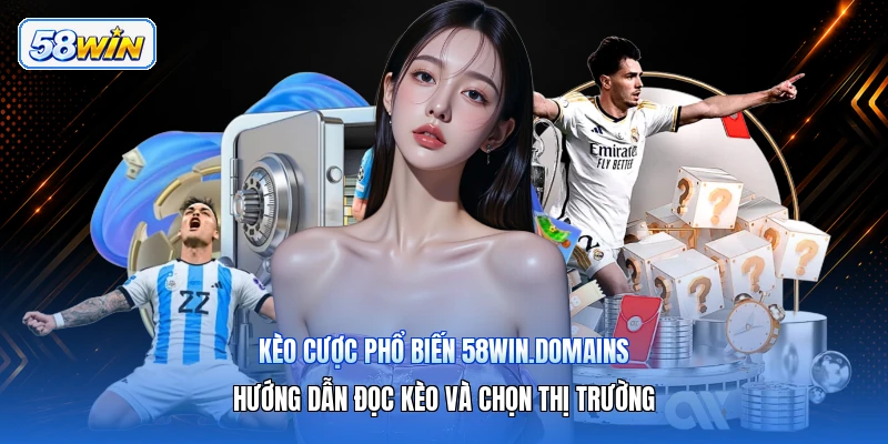 Kèo Cược Phổ Biến 58win.domains – Hướng Dẫn Đọc Kèo Và Chọn Thị Trường