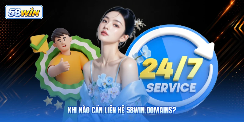 Khi Nào Cần Liên Hệ 58win.domains?