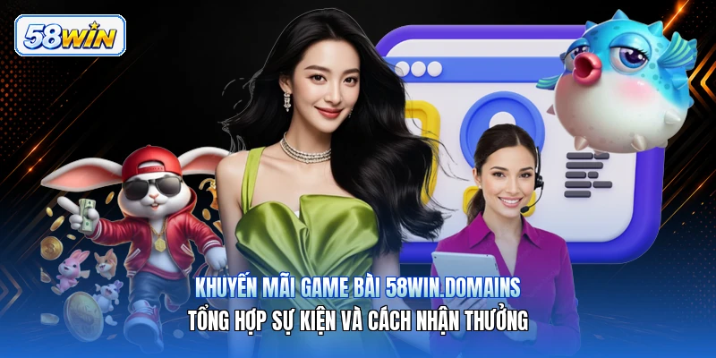 Khuyến Mãi Game Bài 58win.domains – Tổng Hợp Sự Kiện Và Cách Nhận Thưởng