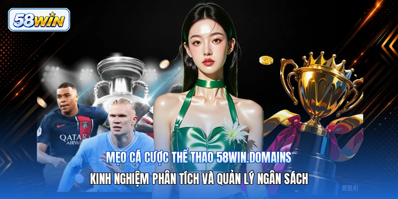 Mẹo Cá Cược Thể Thao 58win.domains – Kinh Nghiệm Phân Tích Và Quản Lý Ngân Sách