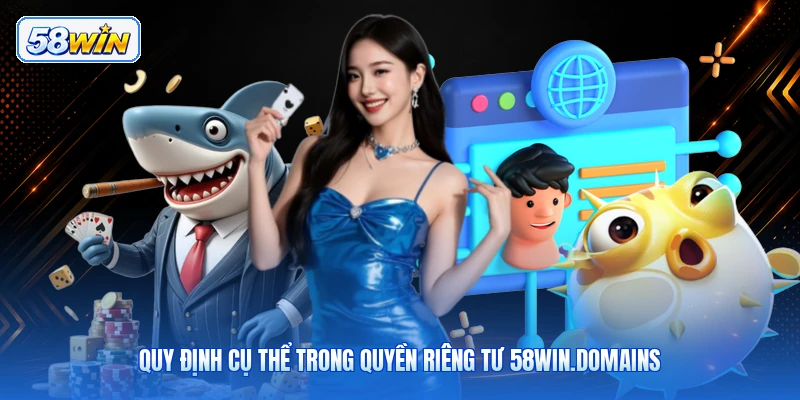 Quy Định Cụ Thể Trong Quyền Riêng Tư 58win.domains