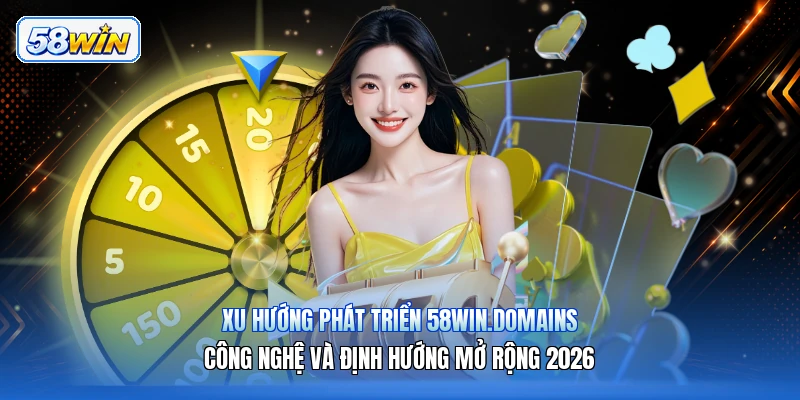 Xu Hướng Phát Triển 58win.domains – Công Nghệ Và Định Hướng Mở Rộng 2026